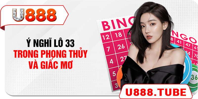 Ý nghĩ lô 33 trong phong thủy và giấc mơ
