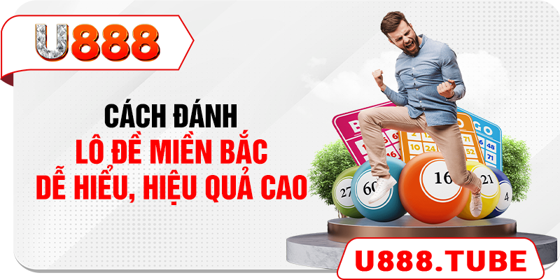 Cách Đánh Lô Đề Miền Bắc Dễ Hiểu, Hiệu Quả Cao
